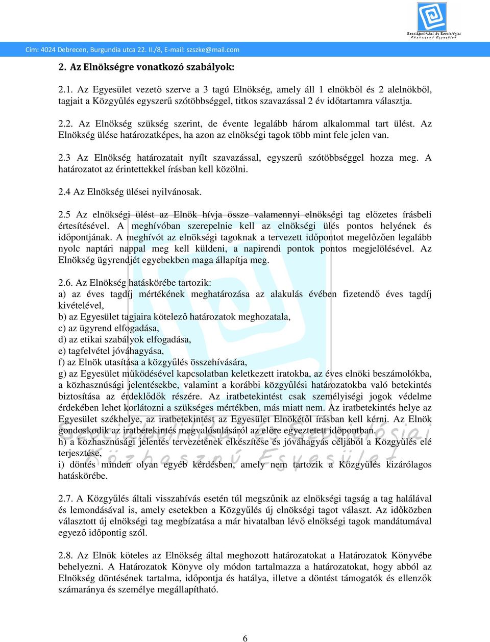 Az Elnökség ülése határozatképes, ha azon az elnökségi tagok több mint fele jelen van. 2.3 Az Elnökség határozatait nyílt szavazással, egyszerű szótöbbséggel hozza meg.
