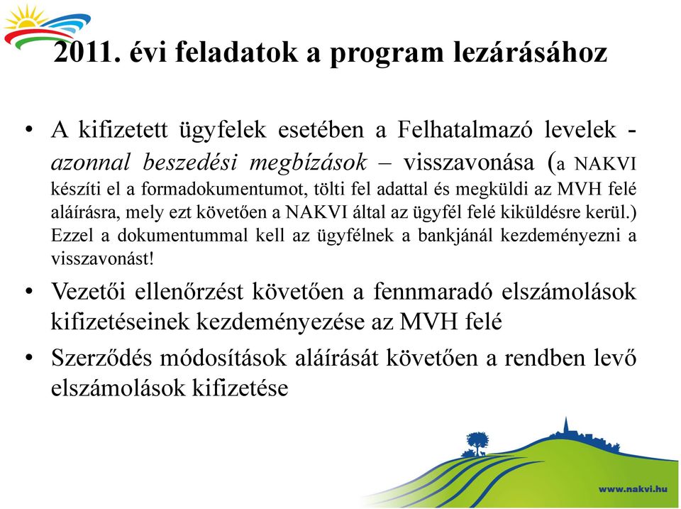 felé kiküldésre kerül.) Ezzel a dokumentummal kell az ügyfélnek a bankjánál kezdeményezni a visszavonást!