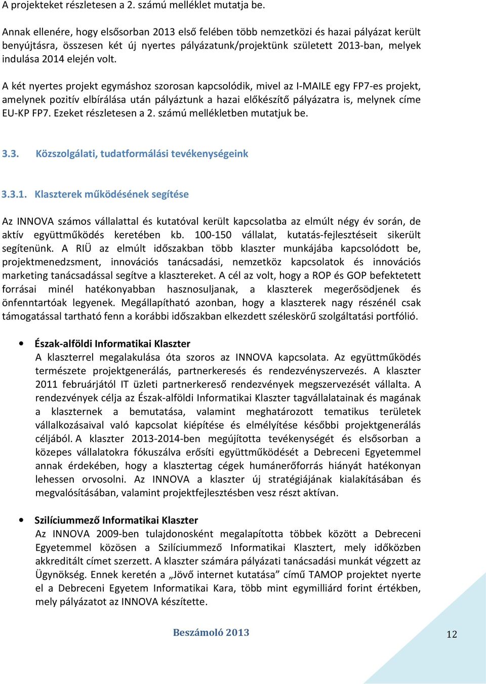 volt. A két nyertes projekt egymáshoz szorosan kapcsolódik, mivel az I-MAILE egy FP7-es projekt, amelynek pozitív elbírálása után pályáztunk a hazai előkészítő pályázatra is, melynek címe EU-KP FP7.