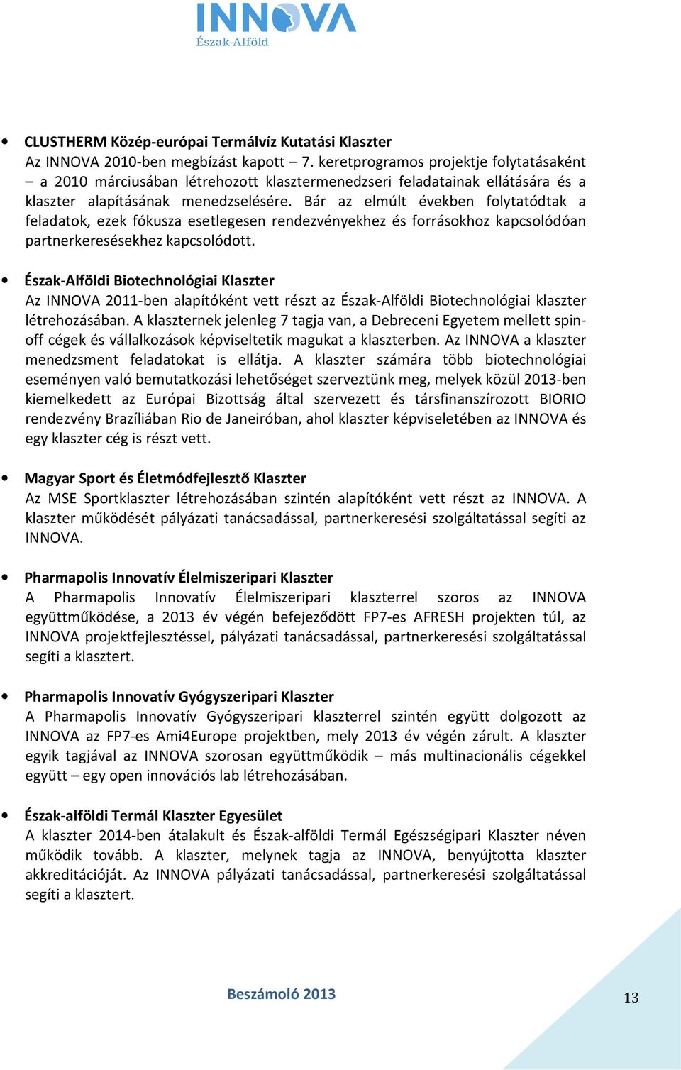 Bár az elmúlt években folytatódtak a feladatok, ezek fókusza esetlegesen rendezvényekhez és forrásokhoz kapcsolódóan partnerkeresésekhez kapcsolódott.