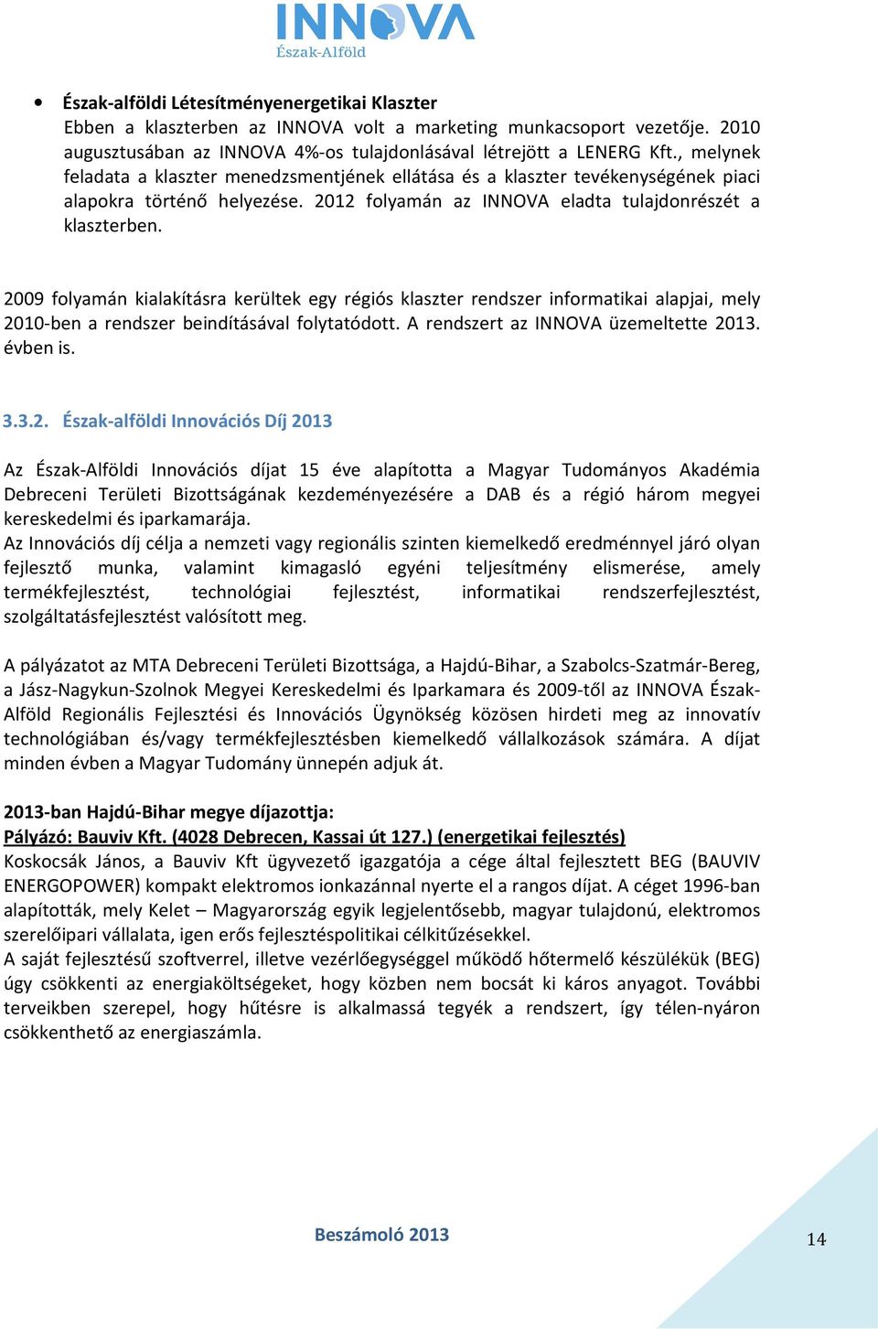 2009 folyamán kialakításra kerültek egy régiós klaszter rendszer informatikai alapjai, mely 2010-ben a rendszer beindításával folytatódott. A rendszert az INNOVA üzemeltette 2013. évben is. 3.3.2.