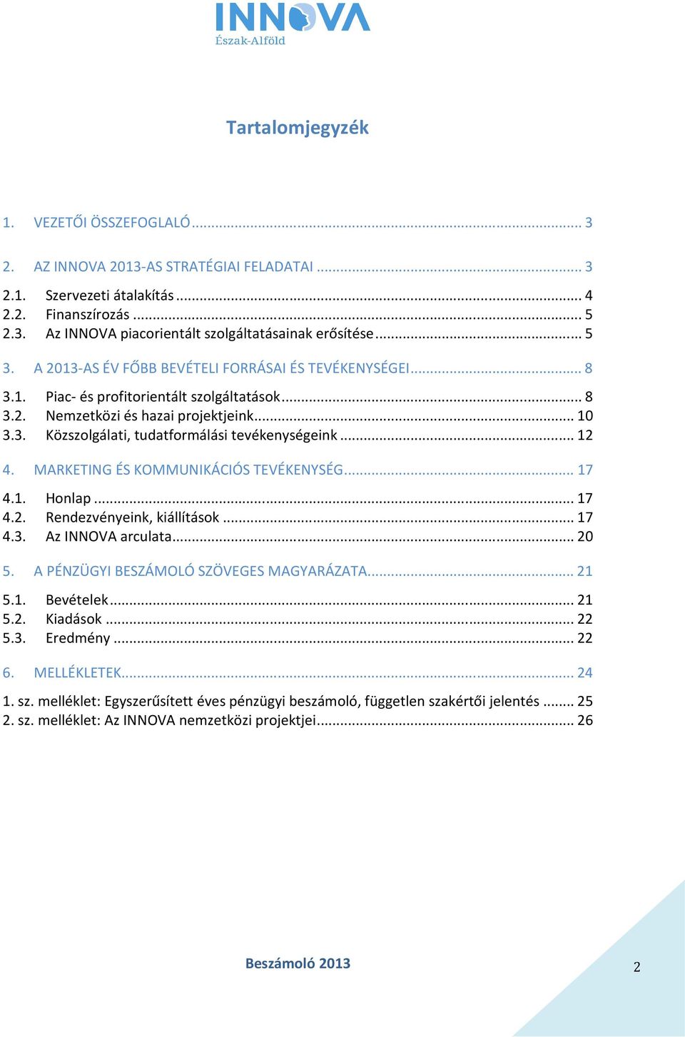 .. 12 4. MARKETING ÉS KOMMUNIKÁCIÓS TEVÉKENYSÉG... 17 4.1. Honlap... 17 4.2. Rendezvényeink, kiállítások... 17 4.3. Az INNOVA arculata... 20 5. A PÉNZÜGYI BESZÁMOLÓ SZÖVEGES MAGYARÁZATA... 21 5.1. Bevételek.