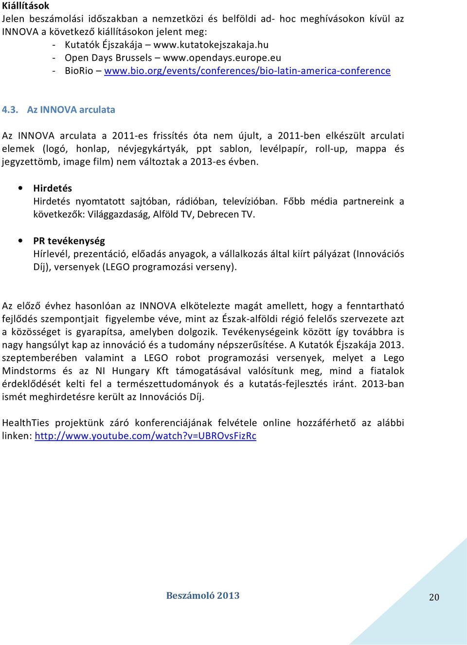 Az INNOVA arculata Az INNOVA arculata a 2011-es frissítés óta nem újult, a 2011-ben elkészült arculati elemek (logó, honlap, névjegykártyák, ppt sablon, levélpapír, roll-up, mappa és jegyzettömb,