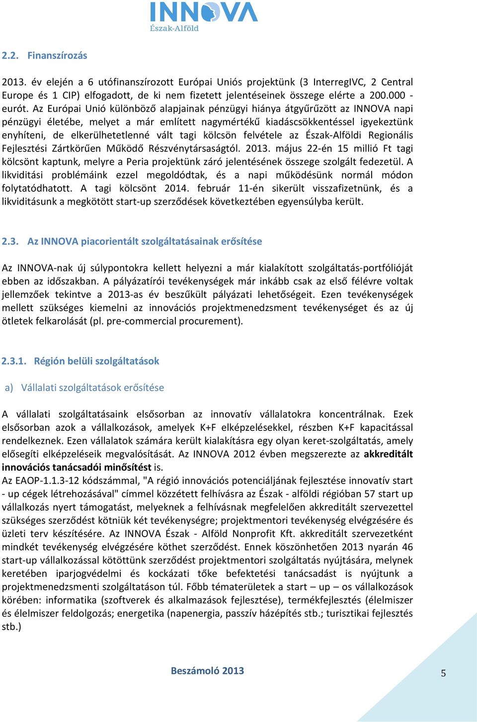 Az Európai Unió különböző alapjainak pénzügyi hiánya átgyűrűzött az INNOVA napi pénzügyi életébe, melyet a már említett nagymértékű kiadáscsökkentéssel igyekeztünk enyhíteni, de elkerülhetetlenné