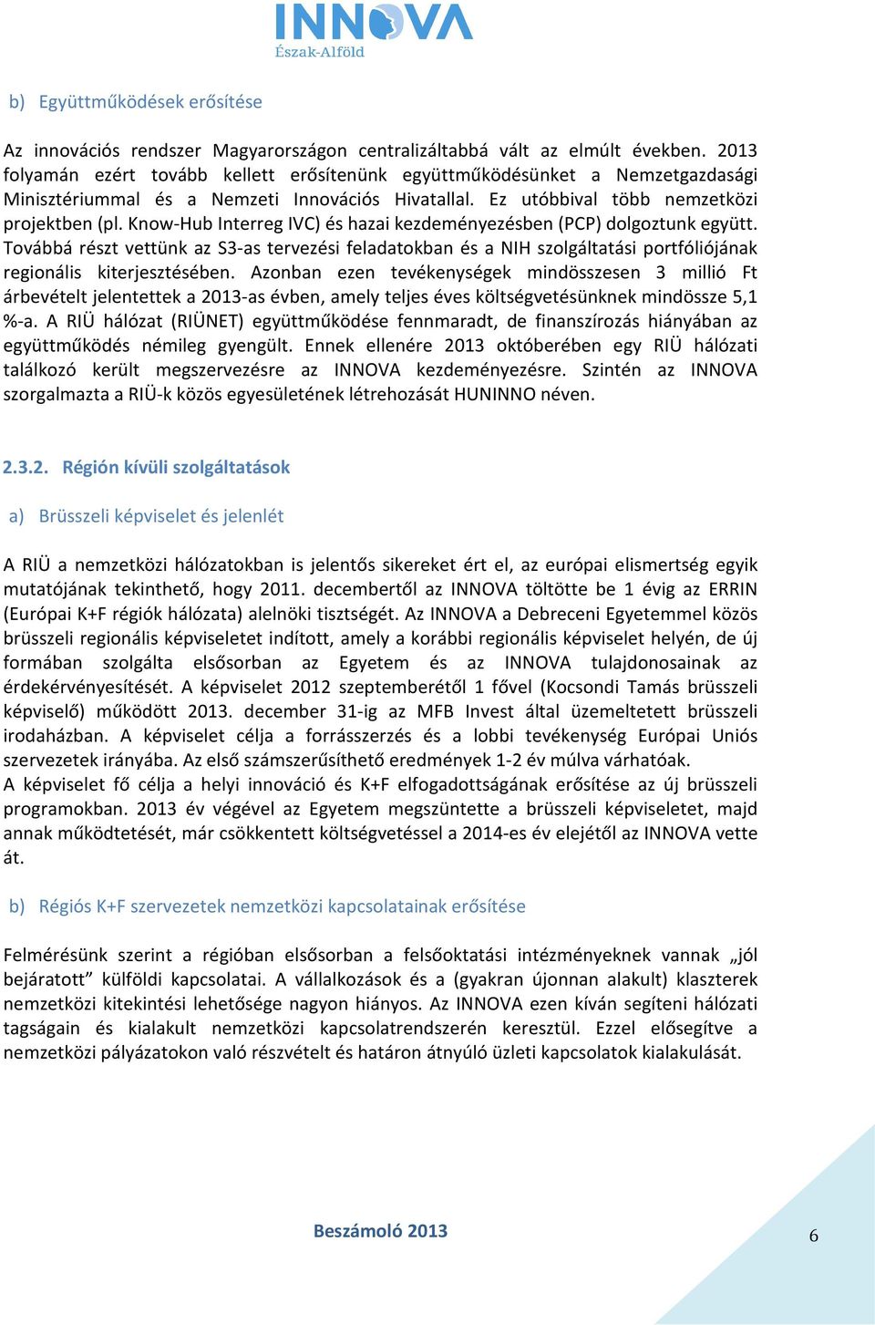 Know-Hub Interreg IVC) és hazai kezdeményezésben (PCP) dolgoztunk együtt. Továbbá részt vettünk az S3-as tervezési feladatokban és a NIH szolgáltatási portfóliójának regionális kiterjesztésében.