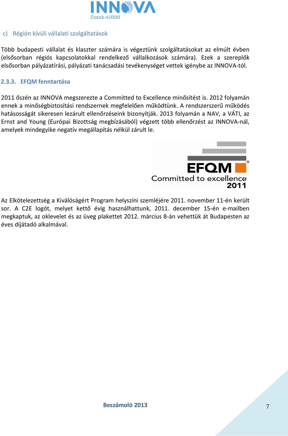 3. EFQM fenntartása 2011 őszén az INNOVA megszerezte a Committed to Excellence minősítést is. 2012 folyamán ennek a minőségbiztosítási rendszernek megfelelően működtünk.