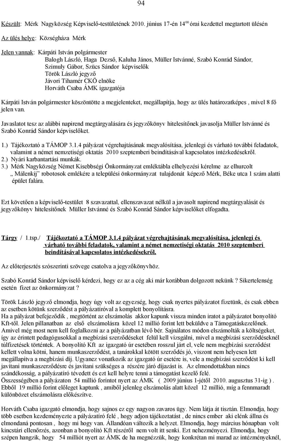 Sándor, Szimuly Gábor, Szücs Sándor képviselők Török László jegyző Jávori Tihamér CKÖ elnöke Horváth Csaba ÁMK igazgatója Kárpáti István polgármester köszöntötte a megjelenteket, megállapítja, hogy