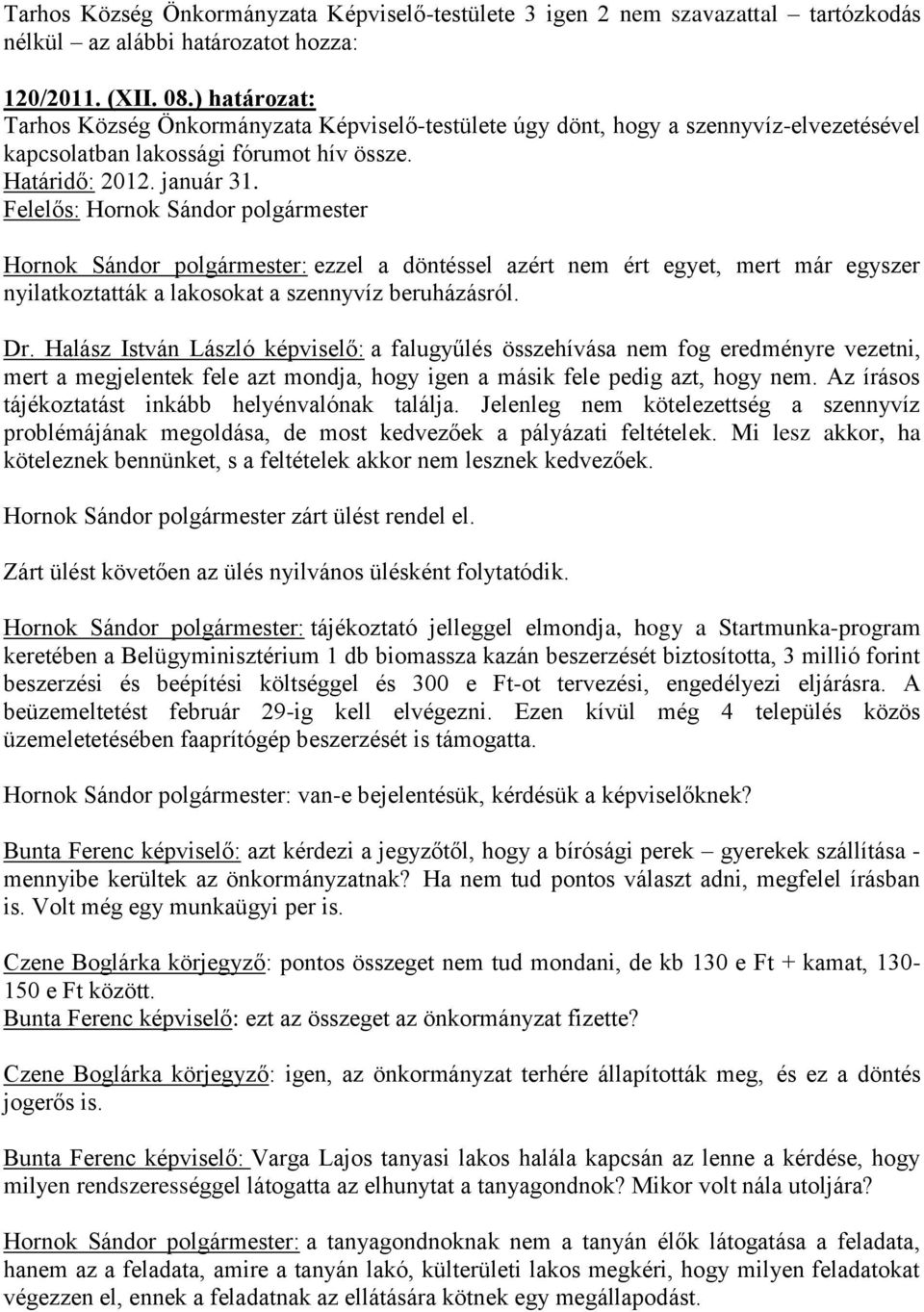 Felelős: Hornok Sándor polgármester Hornok Sándor polgármester: ezzel a döntéssel azért nem ért egyet, mert már egyszer nyilatkoztatták a lakosokat a szennyvíz beruházásról. Dr.