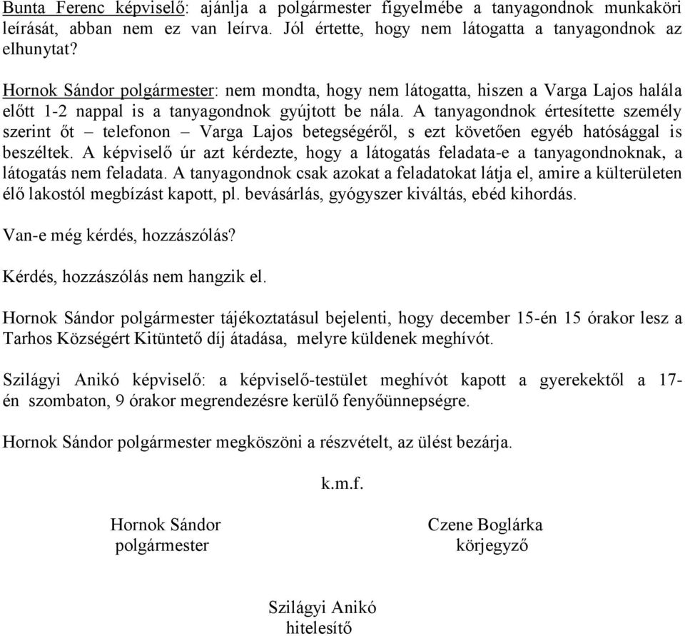 A tanyagondnok értesítette személy szerint őt telefonon Varga Lajos betegségéről, s ezt követően egyéb hatósággal is beszéltek.