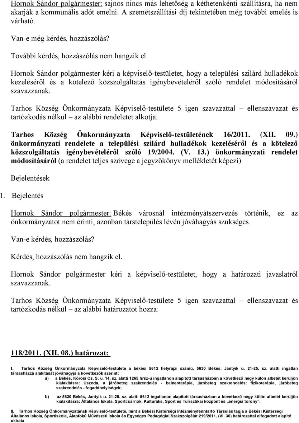 Hornok Sándor polgármester kéri a képviselő-testületet, hogy a települési szilárd hulladékok kezeléséről és a kötelező közszolgáltatás igénybevételéről szóló rendelet módosításáról szavazzanak.