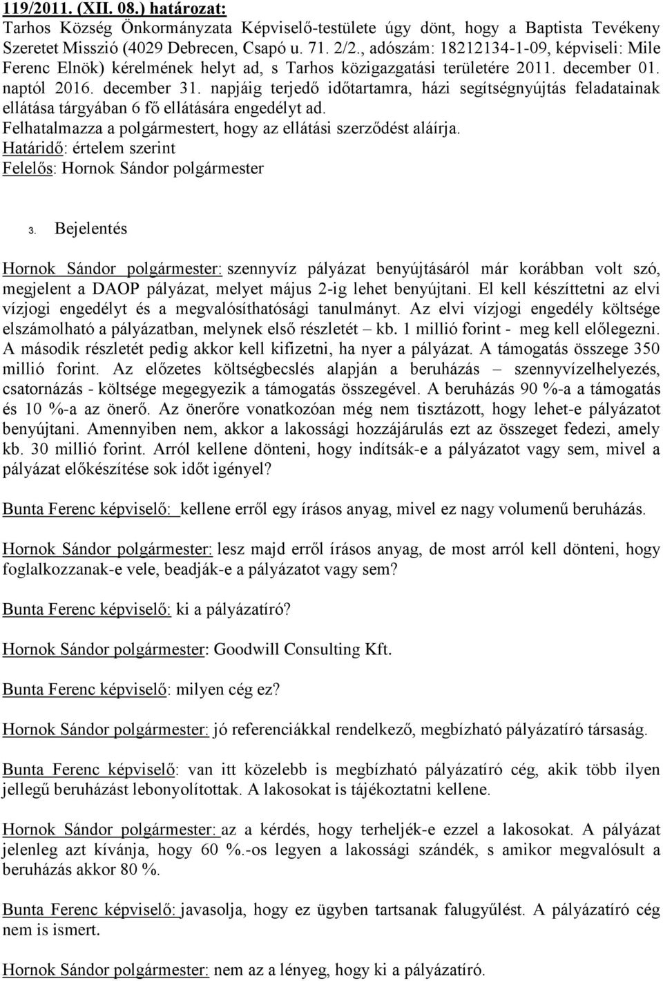 napjáig terjedő időtartamra, házi segítségnyújtás feladatainak ellátása tárgyában 6 fő ellátására engedélyt ad. Felhatalmazza a polgármestert, hogy az ellátási szerződést aláírja.