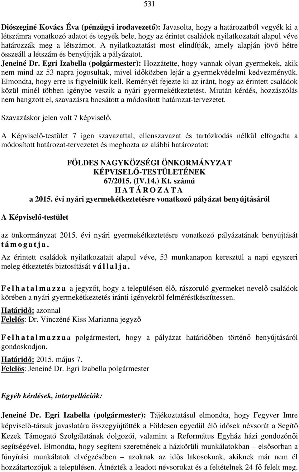 Egri Izabella (polgármester): Hozzátette, hogy vannak olyan gyermekek, akik nem mind az 53 napra jogosultak, mivel időközben lejár a gyermekvédelmi kedvezményük.