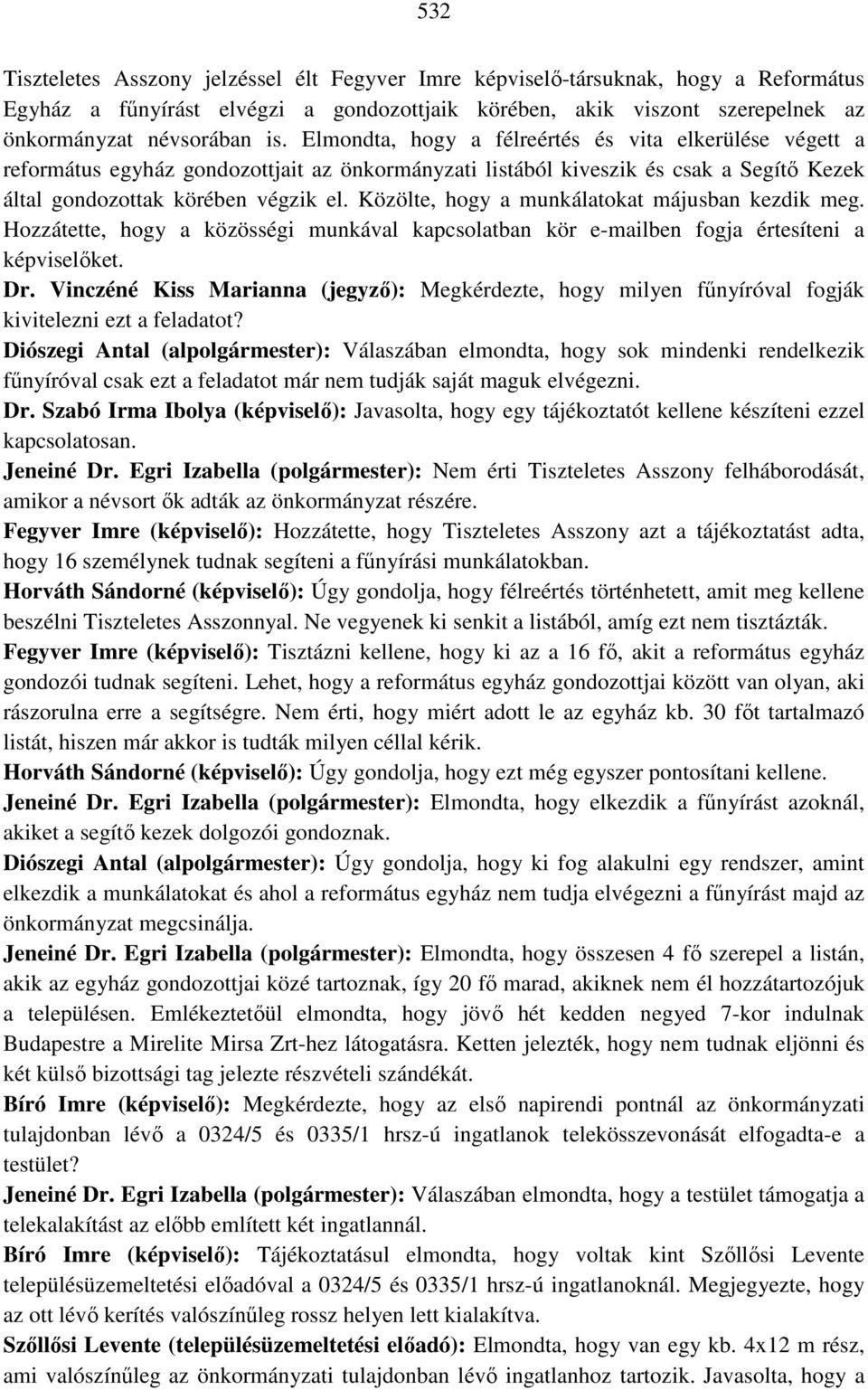 Közölte, hogy a munkálatokat májusban kezdik meg. Hozzátette, hogy a közösségi munkával kapcsolatban kör e-mailben fogja értesíteni a képviselőket. Dr.