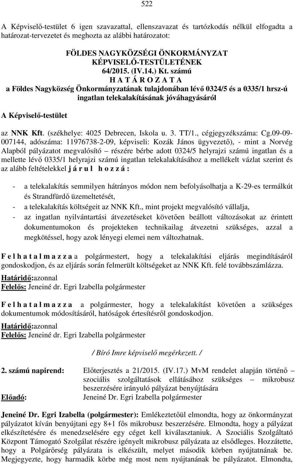 számú H A T Á R O Z A T A a Földes Nagyközség Önkormányzatának tulajdonában lévő 0324/5 és a 0335/1 hrsz-ú ingatlan telekalakításának jóváhagyásáról A Képviselő-testület az NNK Kft.