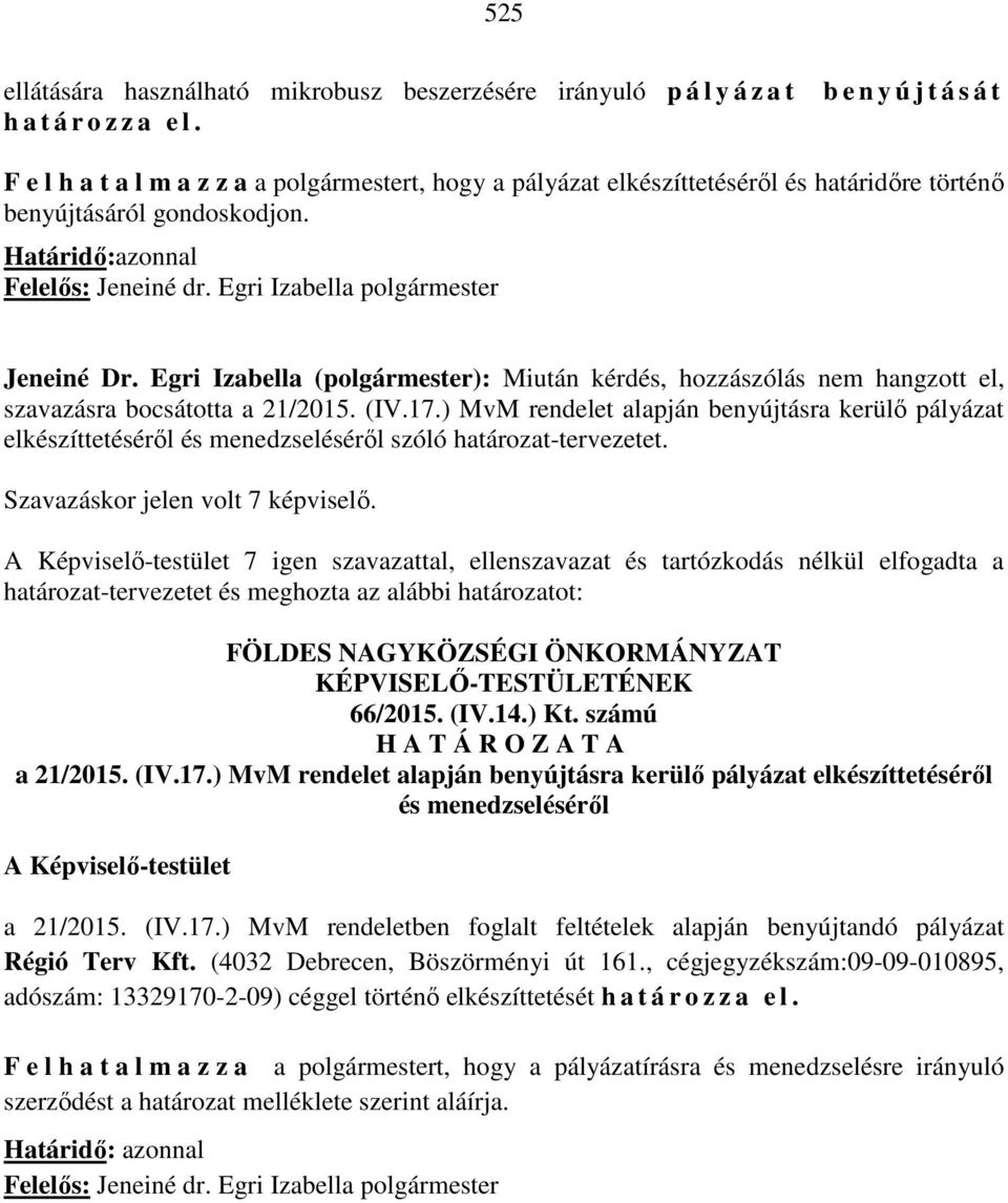 Egri Izabella polgármester Jeneiné Dr. Egri Izabella (polgármester): Miután kérdés, hozzászólás nem hangzott el, szavazásra bocsátotta a 21/2015. (IV.17.