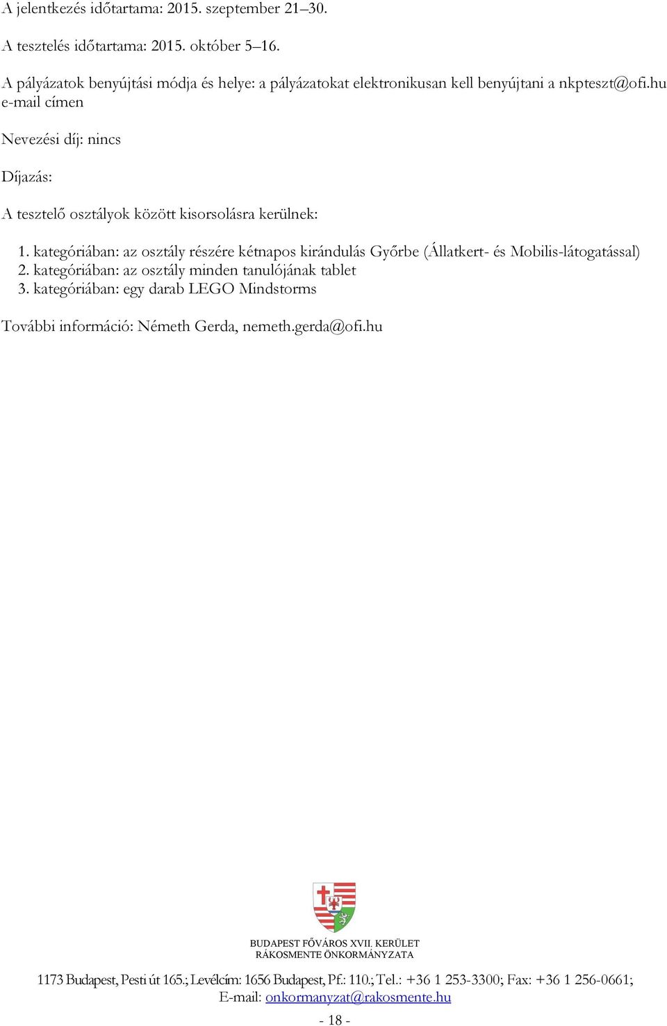 hu e-mail címen Nevezési díj: nincs Díjazás: A tesztelő osztályok között kisorsolásra kerülnek: 1.