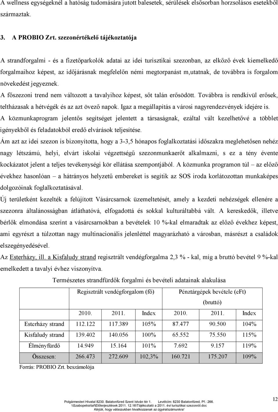 m,utatnak, de továbbra is forgalom növekedést jegyeznek. A főszezoni trend nem változott a tavalyihoz képest, sőt talán erősödött.