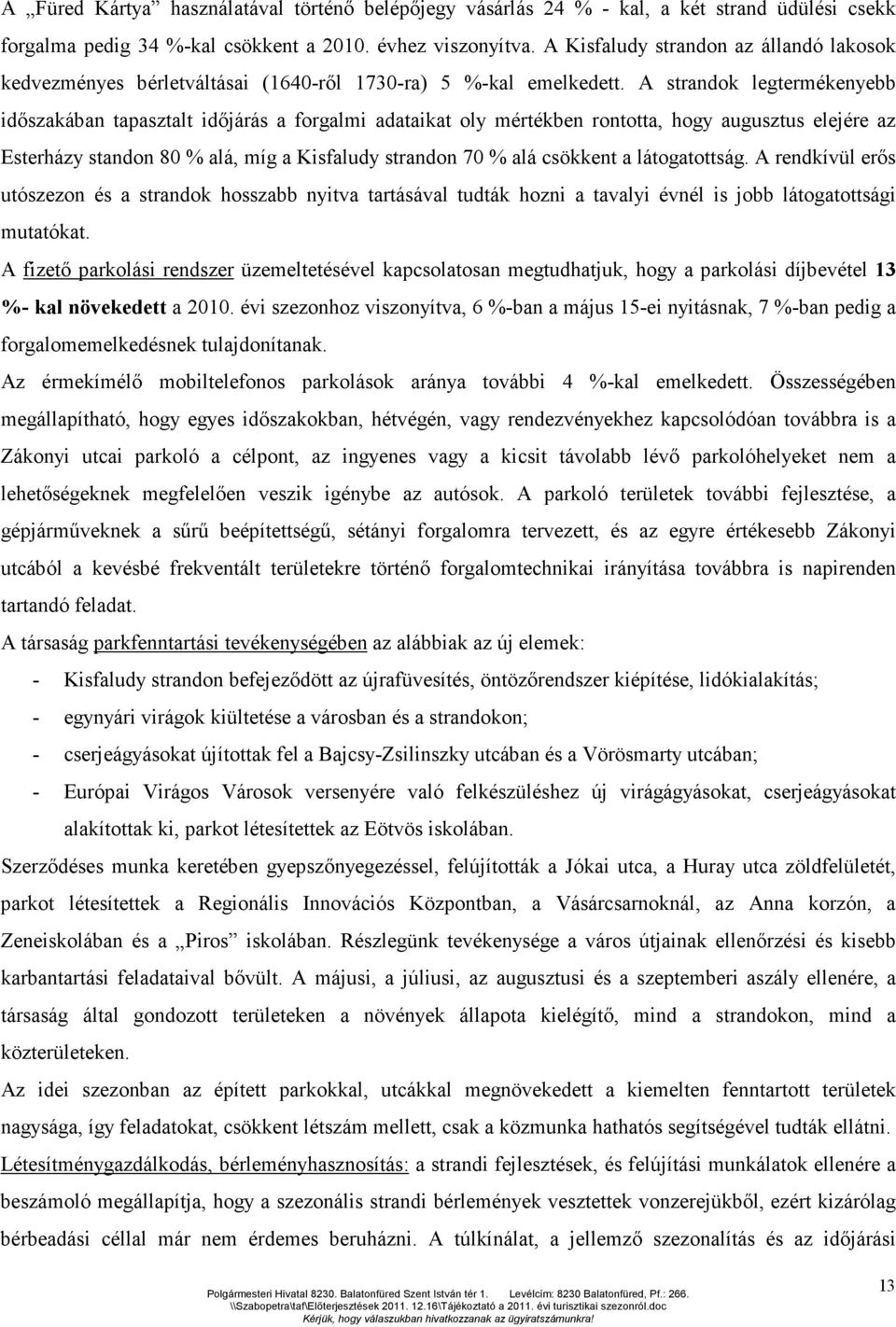 A strandok legtermékenyebb időszakában tapasztalt időjárás a forgalmi adataikat oly mértékben rontotta, hogy augusztus elejére az Esterházy standon 80 % alá, míg a Kisfaludy strandon 70 % alá