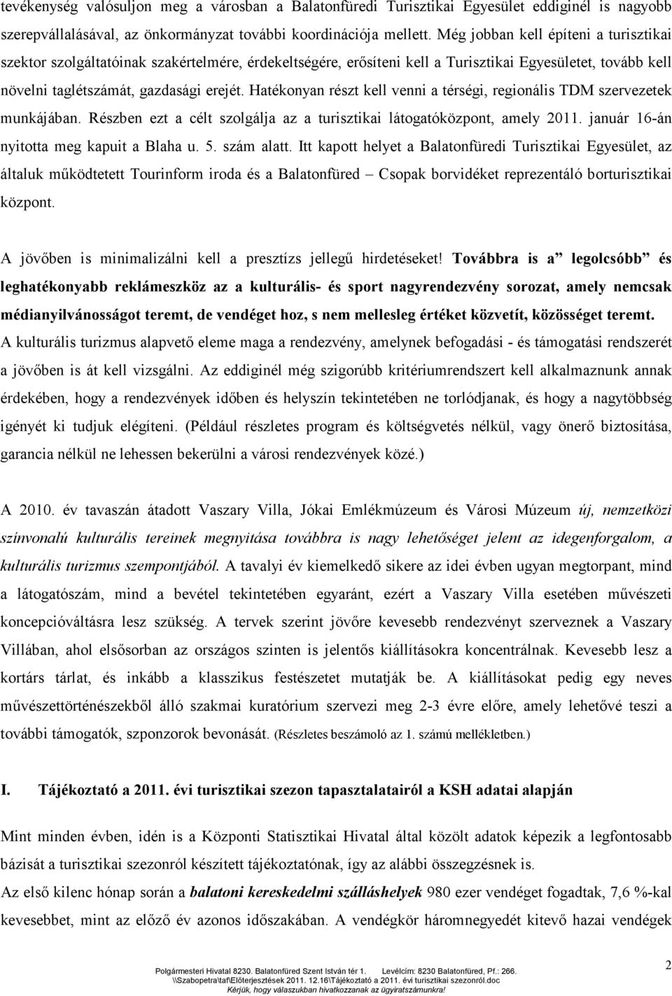 Hatékonyan részt kell venni a térségi, regionális TDM szervezetek munkájában. Részben ezt a célt szolgálja az a turisztikai látogatóközpont, amely 2011. január 16-án nyitotta meg kapuit a Blaha u. 5.