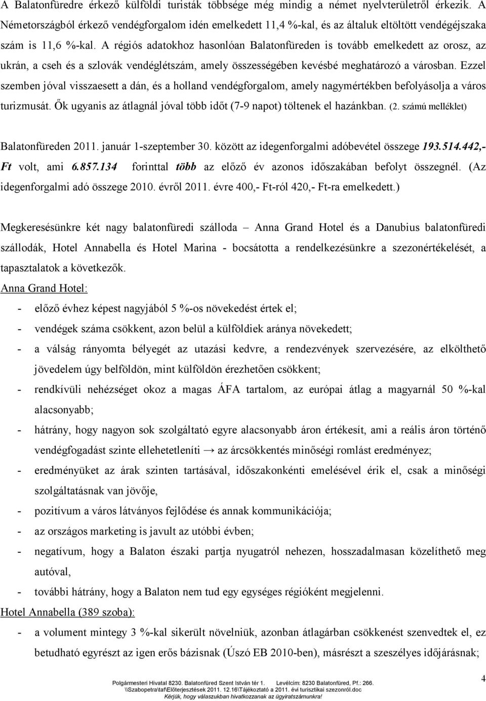 A régiós adatokhoz hasonlóan Balatonfüreden is tovább emelkedett az orosz, az ukrán, a cseh és a szlovák vendéglétszám, amely összességében kevésbé meghatározó a városban.