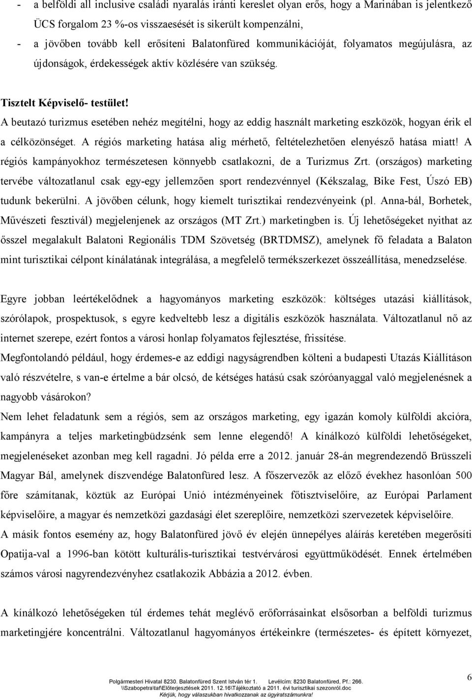 A beutazó turizmus esetében nehéz megítélni, hogy az eddig használt marketing eszközök, hogyan érik el a célközönséget. A régiós marketing hatása alig mérhető, feltételezhetően elenyésző hatása miatt!