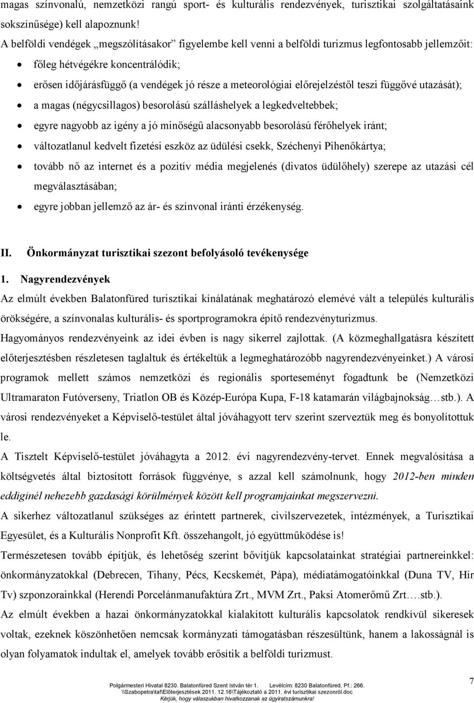 előrejelzéstől teszi függővé utazását); a magas (négycsillagos) besorolású szálláshelyek a legkedveltebbek; egyre nagyobb az igény a jó minőségű alacsonyabb besorolású férőhelyek iránt; változatlanul