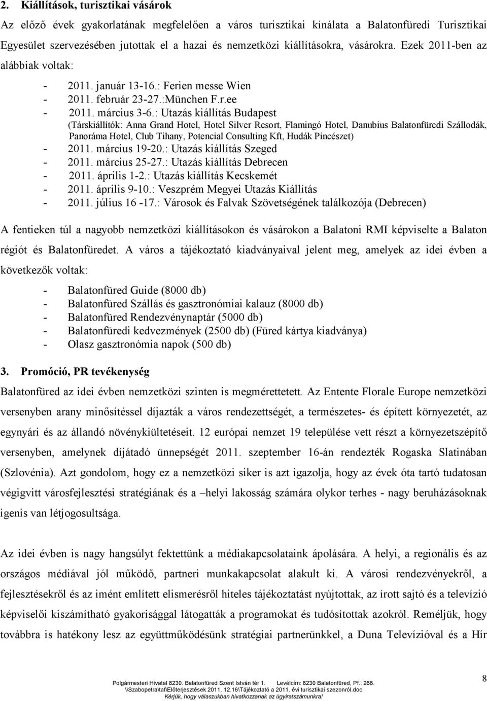: Utazás kiállítás Budapest (Társkiállítók: Anna Grand Hotel, Hotel Silver Resort, Flamingó Hotel, Danubius Balatonfüredi Szállodák, Panoráma Hotel, Club Tihany, Potencial Consulting Kft, Hudák