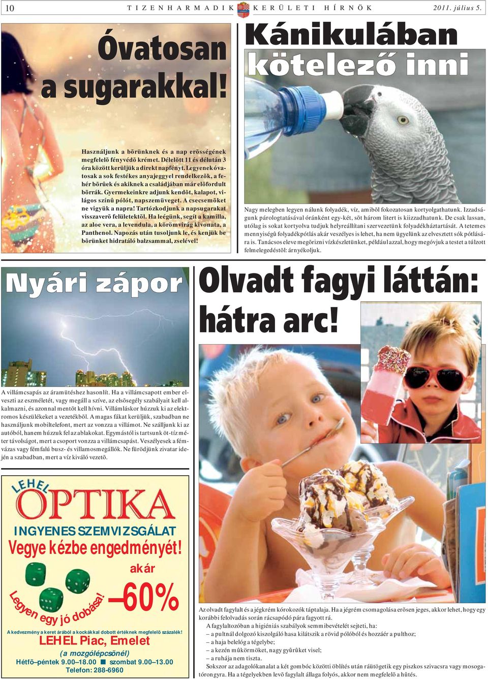 Gyermekeinkre adjunk kendõt, kalapot, világos színû pólót, napszemüveget. A csecsemõket ne vigyük a napra! Tartózkodjunk a napsugarakat visszaverõ felületektõl.