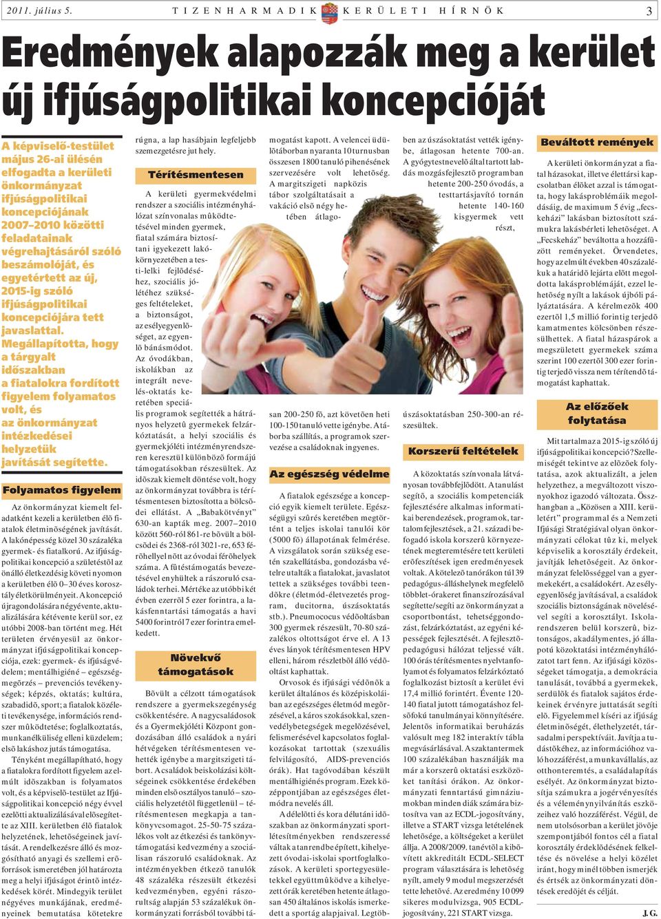 ifjúságpolitikai koncepciójának 2007 2010 közötti feladatainak végrehajtásáról szóló beszámolóját, és egyetértett az új, 2015-ig szóló ifjúságpolitikai koncepciójára tett javaslattal.