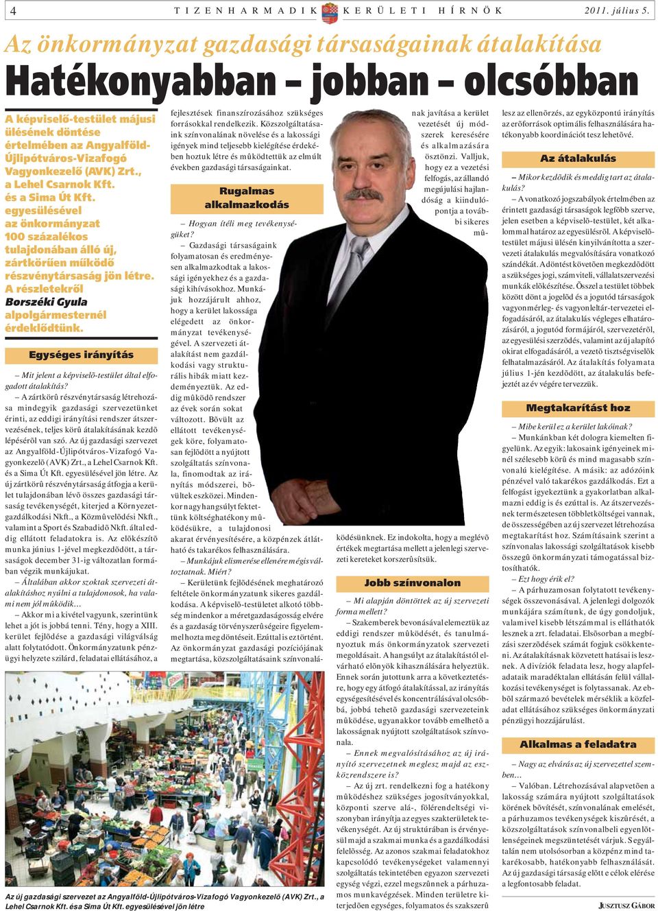 , a Lehel Csarnok Kft. és a Sima Út Kft. egyesülésével az önkormányzat 100 százalékos tulajdonában álló új, zártkörûen mûködõ részvénytársaság jön létre.