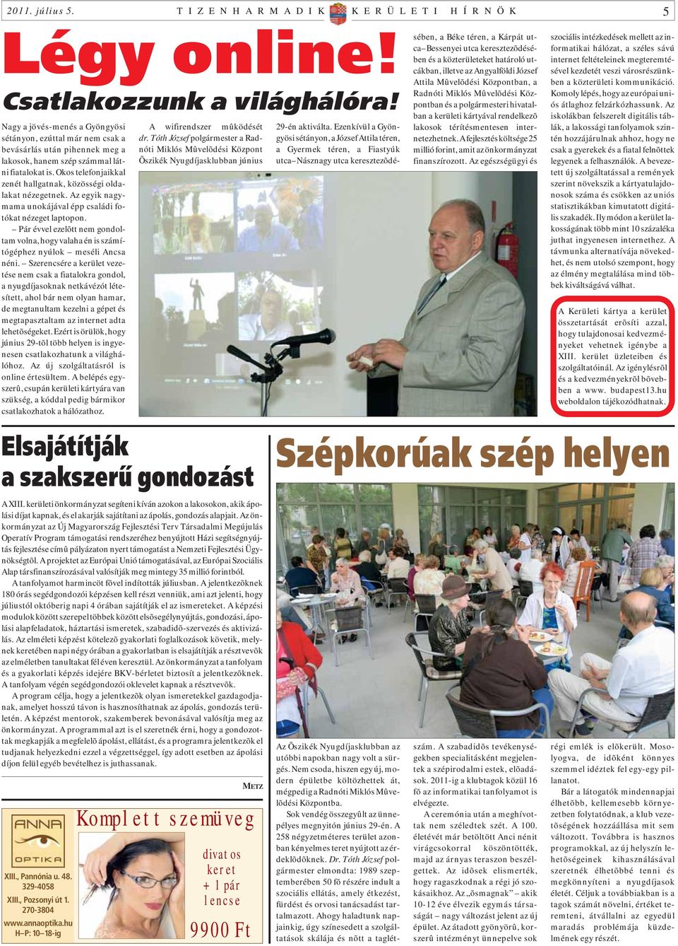 Okos telefonjaikkal zenét hallgatnak, közösségi oldalakat nézegetnek. Az egyik nagymama unokájával épp családi fotókat nézeget laptopon.