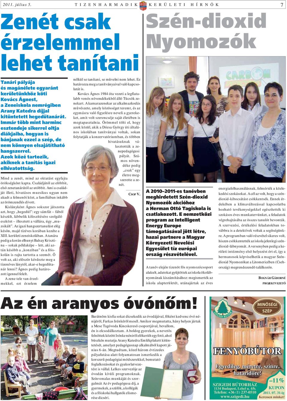 nemrégiben Arany Katedra díjjal kitüntetett hegedûtanárát. Immár több mint harminc esztendeje sikerrel oltja diákjaiba, hogyan is bánjanak ezzel a szép, de nem könnyen elsajátítható hangszerrel.