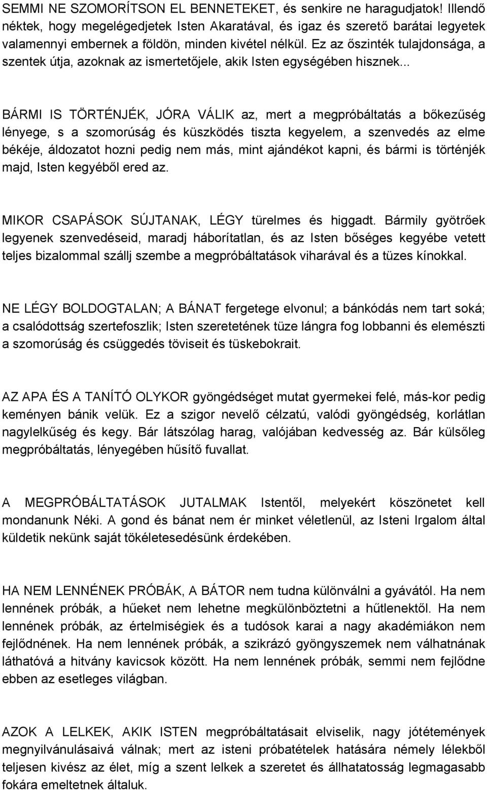 Ez az őszinték tulajdonsága, a szentek útja, azoknak az ismertetőjele, akik Isten egységében hisznek.