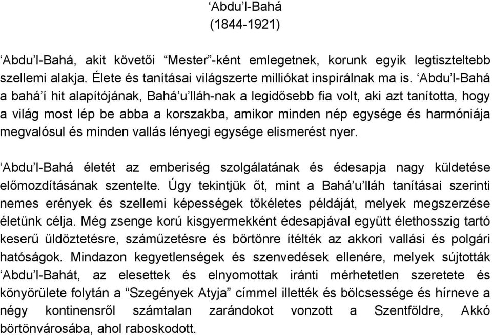minden vallás lényegi egysége elismerést nyer. Abdu l-bahá életét az emberiség szolgálatának és édesapja nagy küldetése előmozdításának szentelte.