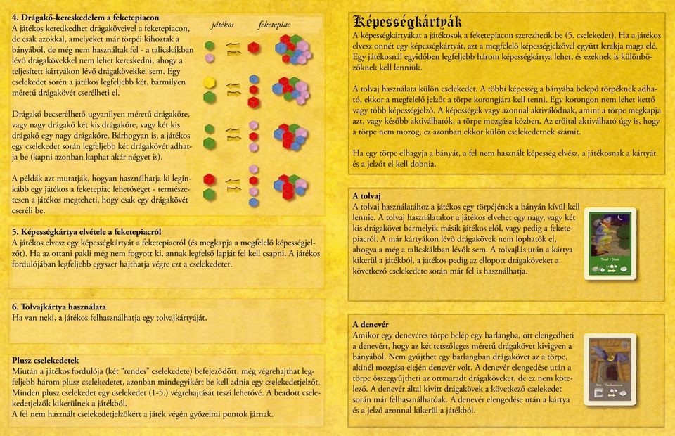 játékos feketepiac Drágakő becserélhető ugyanilyen méretű drágakőre, vagy nagy drágakő két kis drágakőre, vagy két kis drágakő egy nagy drágakőre.