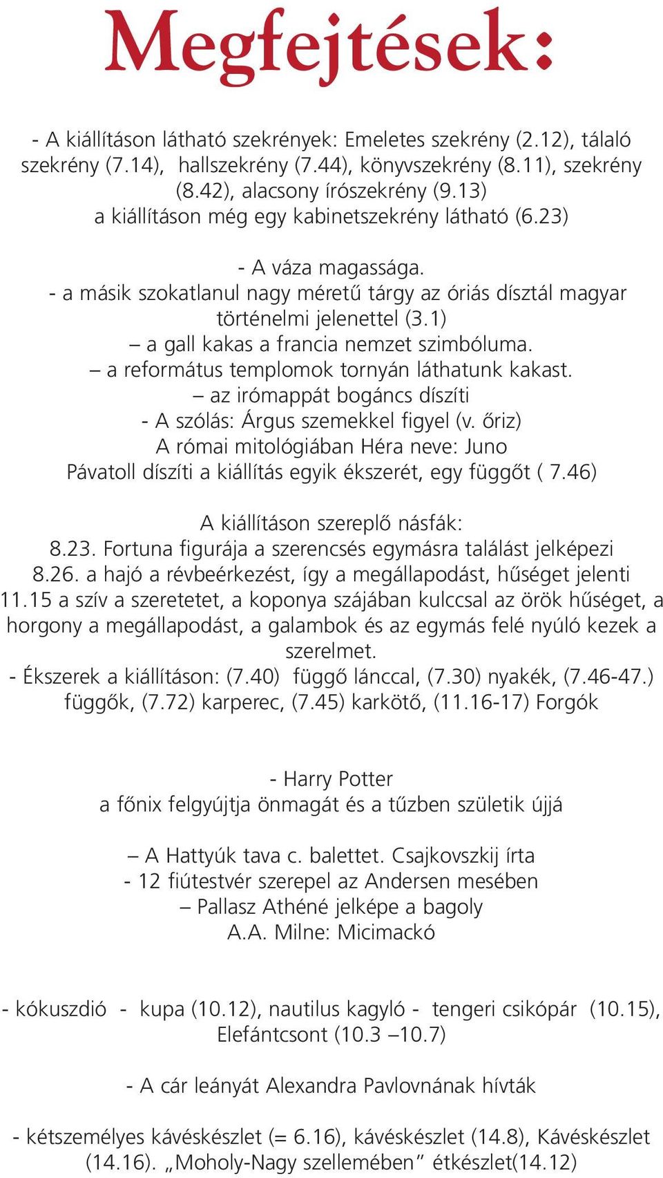 1) a gall kakas a francia nemzet szimbóluma. a református templomok tornyán láthatunk kakast. az irómappát bogáncs díszíti - A szólás: Árgus szemekkel figyel (v.