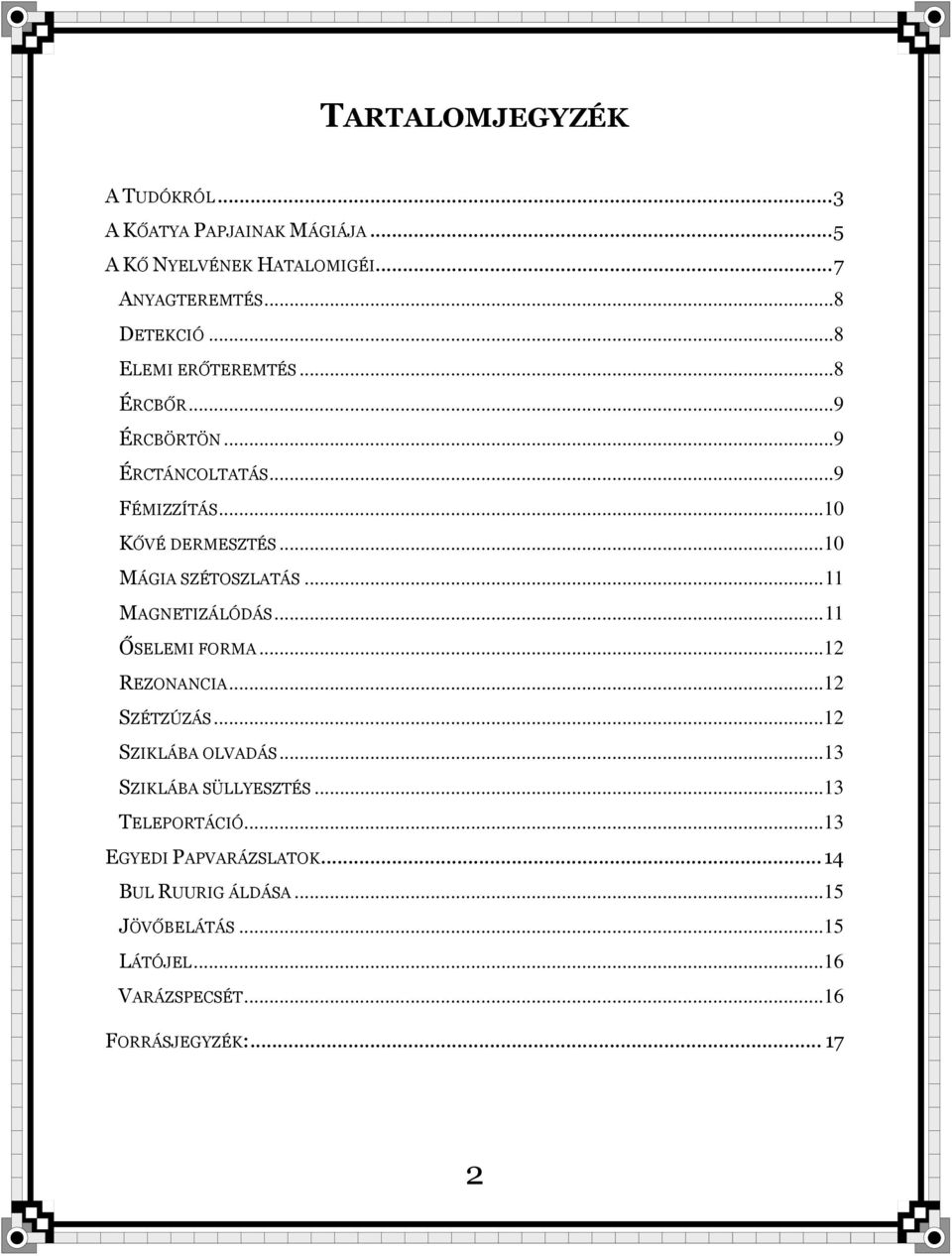 .. 11 MAGNETIZÁLÓDÁS... 11 ŐSELEMI FORMA... 12 REZONANCIA... 12 SZÉTZÚZÁS... 12 SZIKLÁBA OLVADÁS... 13 SZIKLÁBA SÜLLYESZTÉS.