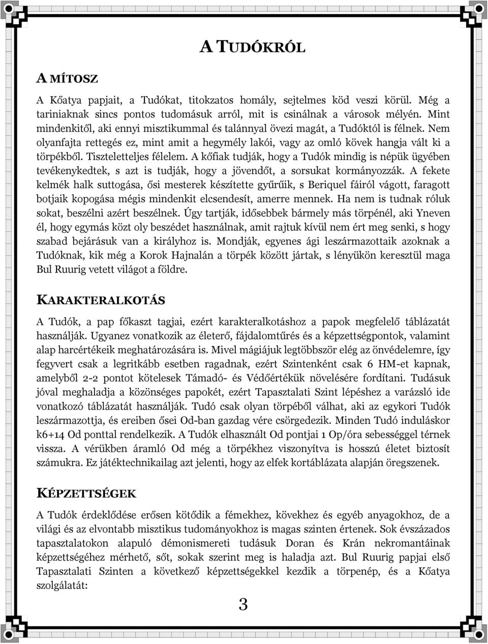 Tiszteletteljes félelem. A kőfiak tudják, hogy a Tudók mindig is népük ügyében tevékenykedtek, s azt is tudják, hogy a jövendőt, a sorsukat kormányozzák.