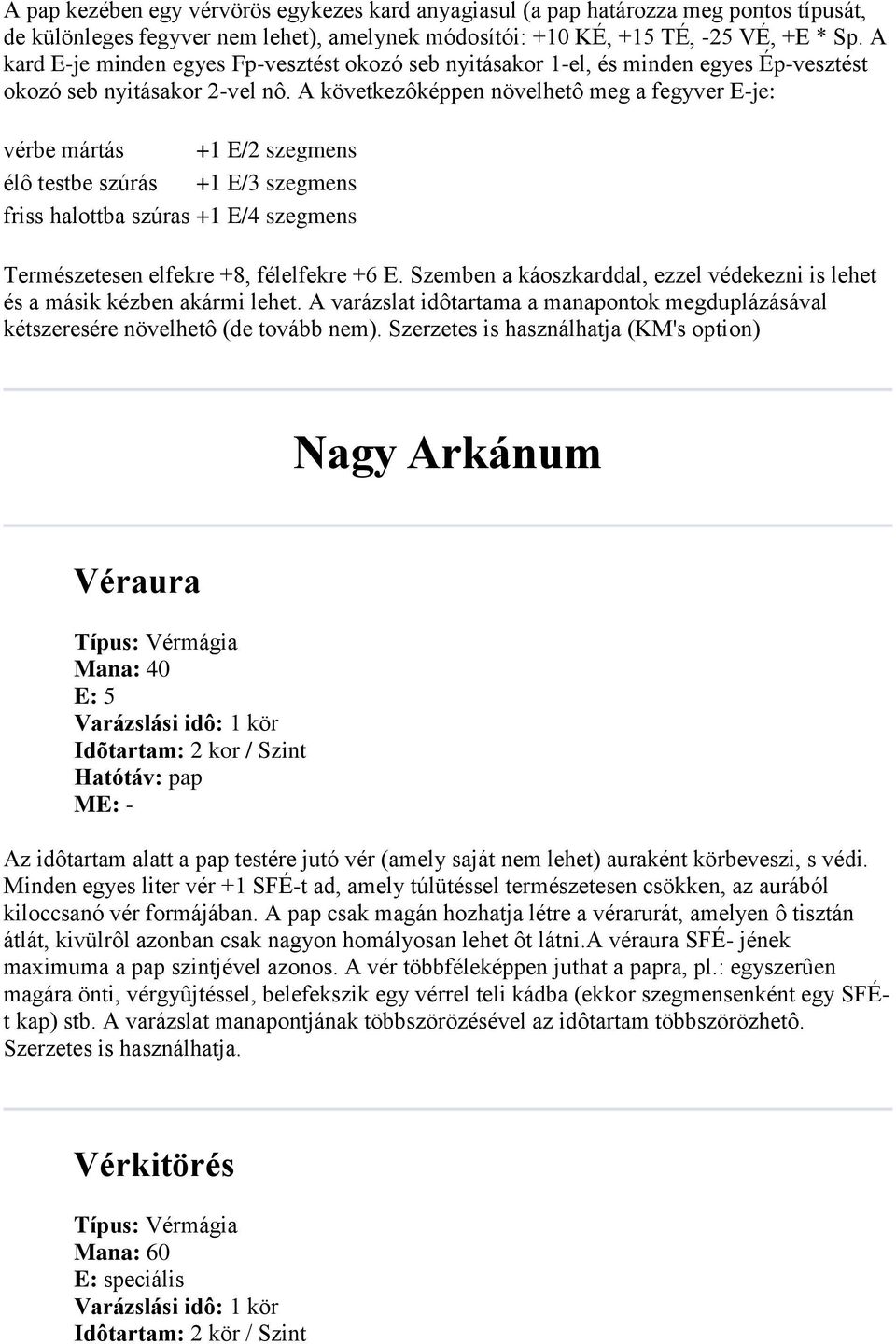 A következôképpen növelhetô meg a fegyver E-je: vérbe mártás +1 E/2 szegmens élô testbe szúrás +1 E/3 szegmens friss halottba szúras +1 E/4 szegmens Természetesen elfekre +8, félelfekre +6 E.