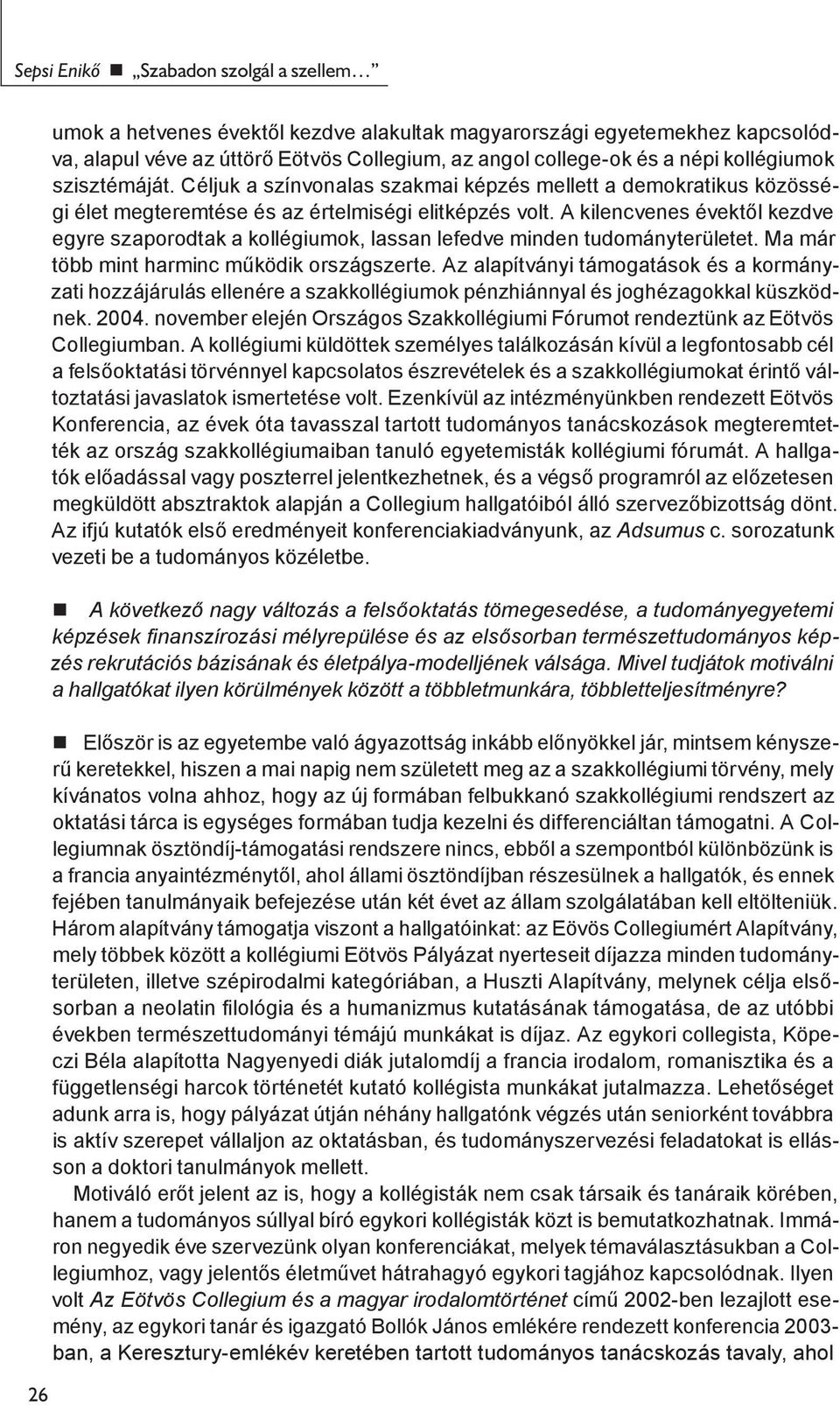 A kilencvenes évektől kezdve egyre szaporodtak a kollégiumok, lassan lefedve minden tudományterületet. Ma már több mint harminc működik országszerte.