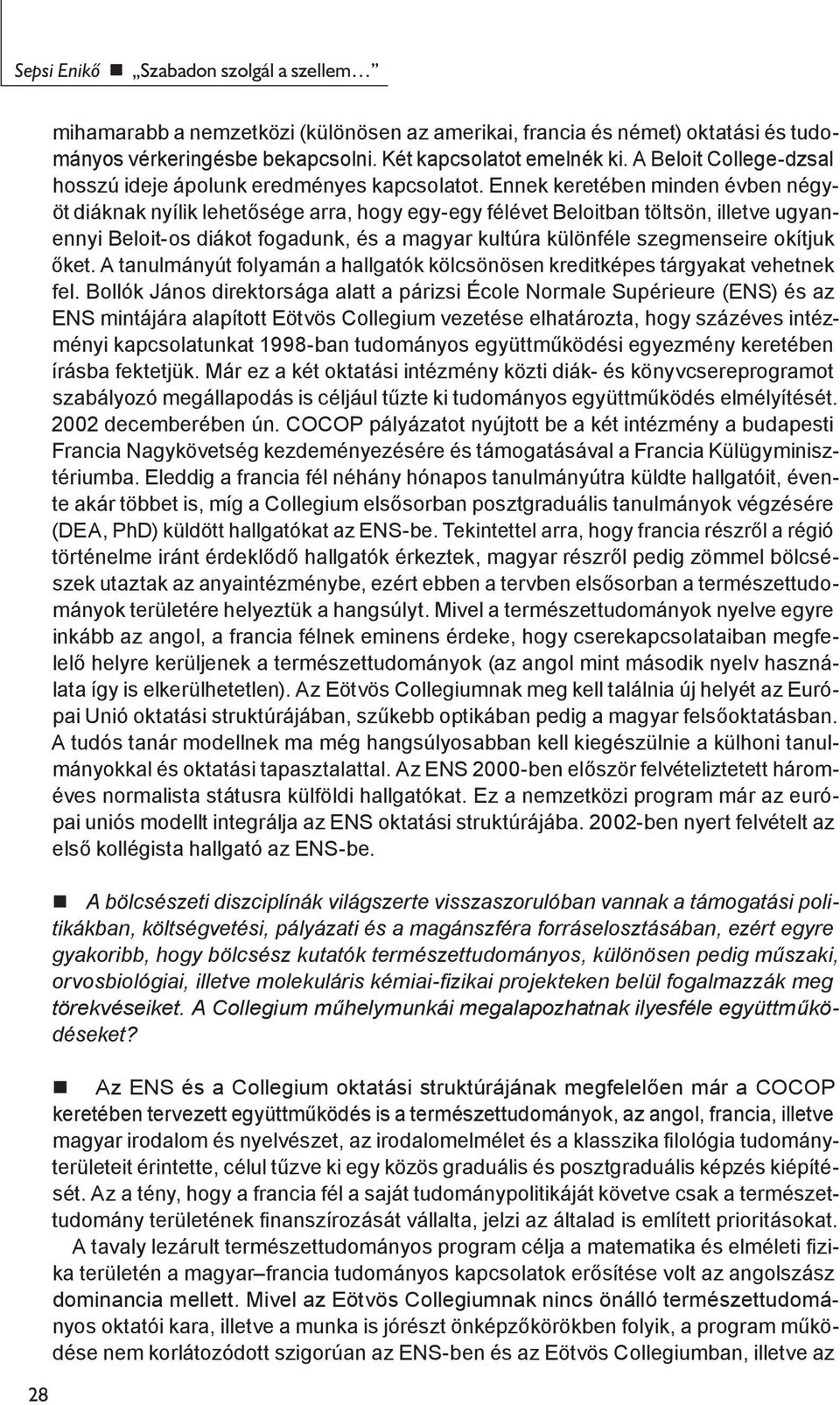 Ennek keretében minden évben négyöt diáknak nyílik lehetősége arra, hogy egy-egy félévet Beloitban töltsön, illetve ugyanennyi Beloit-os diákot fogadunk, és a magyar kultúra különféle szegmenseire