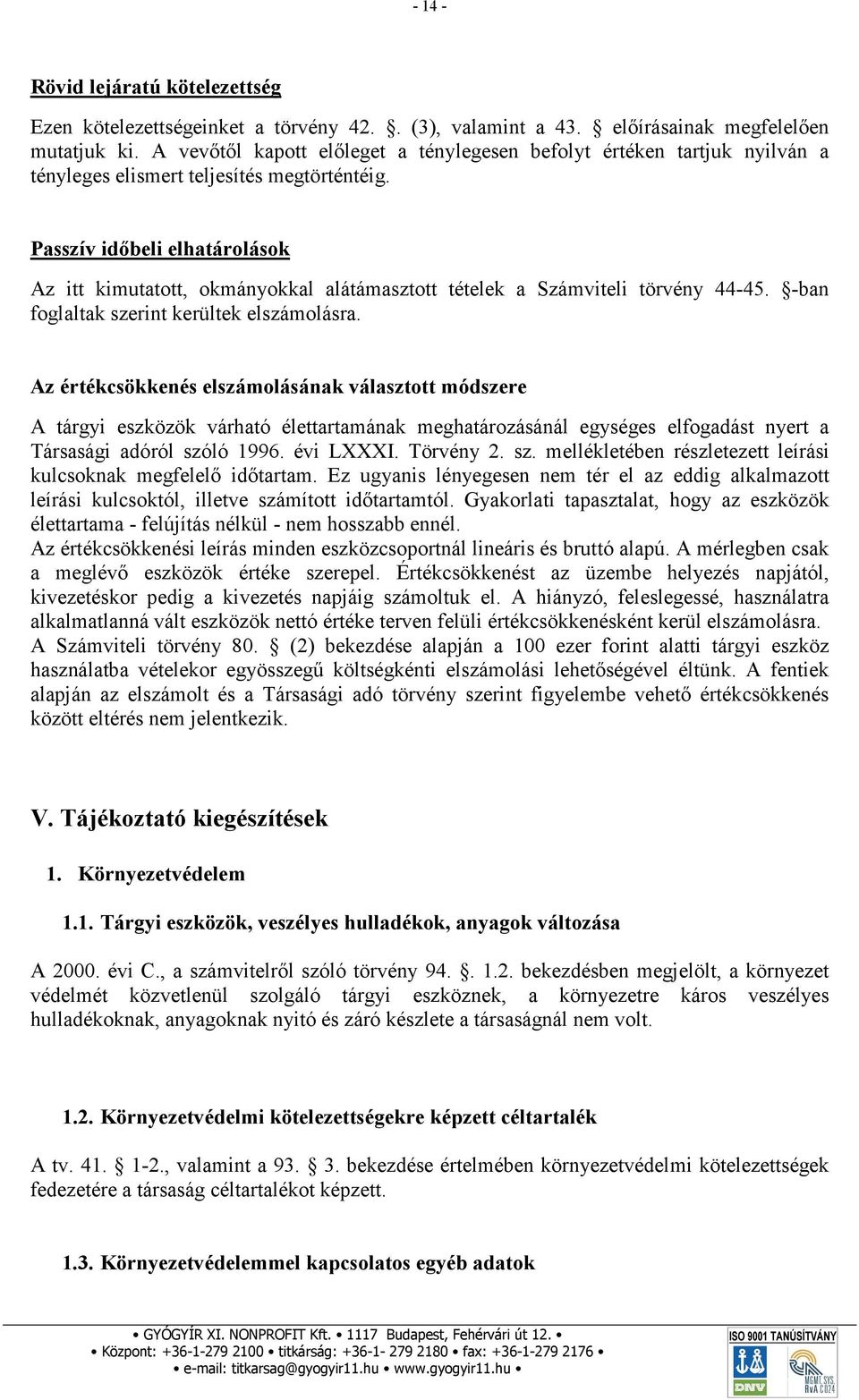 Passzív időbeli elhatárolások Az itt kimutatott, okmányokkal alátámasztott tételek a Számviteli törvény 44-45. -ban foglaltak szerint kerültek elszámolásra.