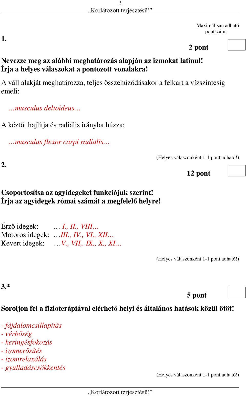 12 pont Csoportosítsa az agyidegeket funkciójuk szerint! Írja az agyidegek római számát a megfelelő helyre! Érző idegek: I., II., VIII Motoros idegek: III., IV., VI., XII Kevert idegek: V.