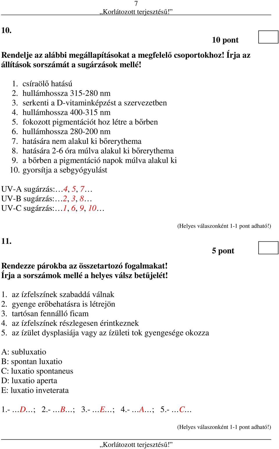 hatására 2-6 óra múlva alakul ki bőrerythema 9. a bőrben a pigmentáció napok múlva alakul ki 10. gyorsítja a sebgyógyulást UV-A sugárzás: 4, 5, 7 UV-B sugárzás: 2, 3, 8 UV-C sugárzás: 1, 6, 9, 10 11.