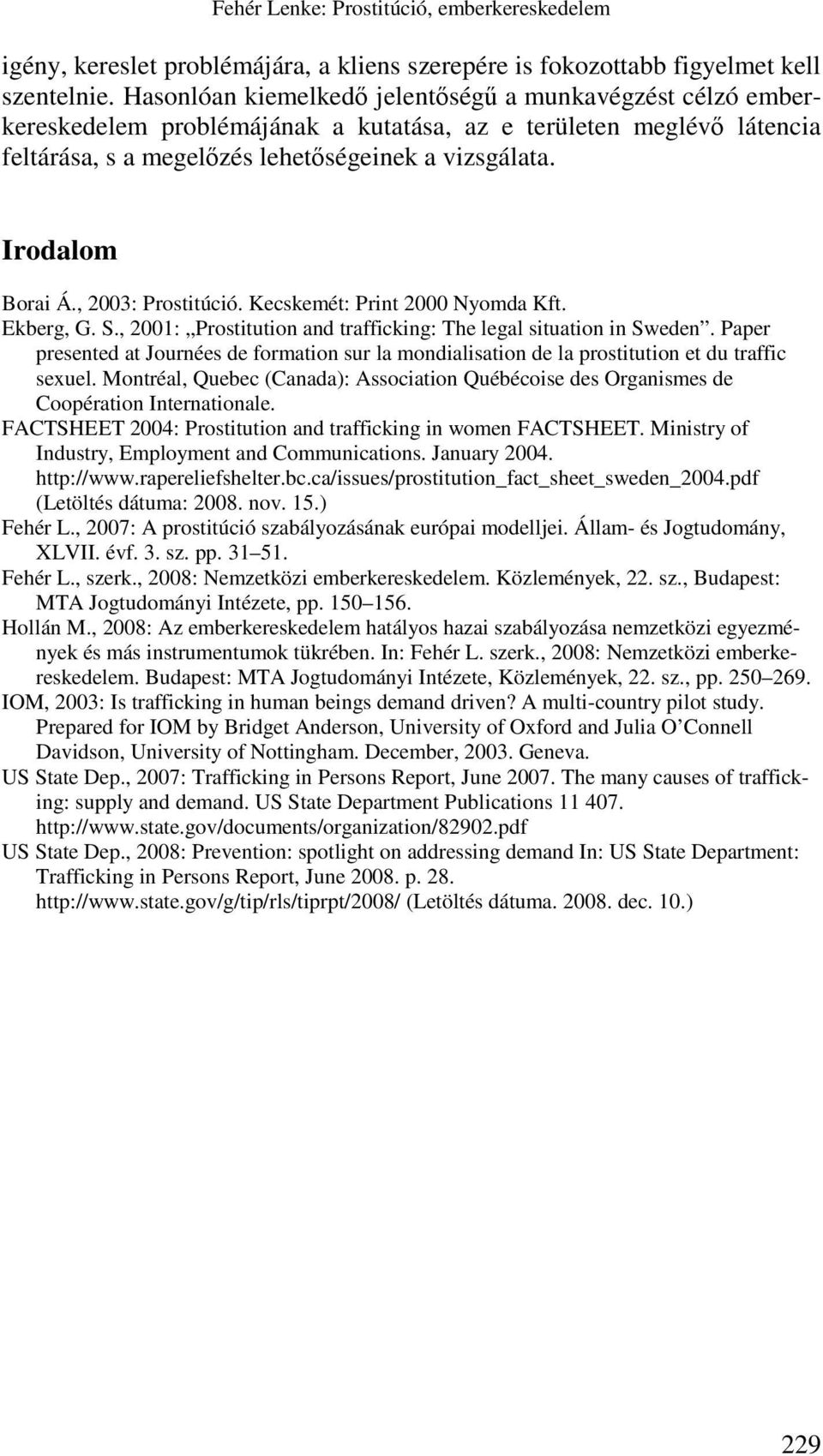 Irodalom Borai Á., 2003: Prostitúció. Kecskemét: Print 2000 Nyomda Kft. Ekberg, G. S., 2001: Prostitution and trafficking: The legal situation in Sweden.