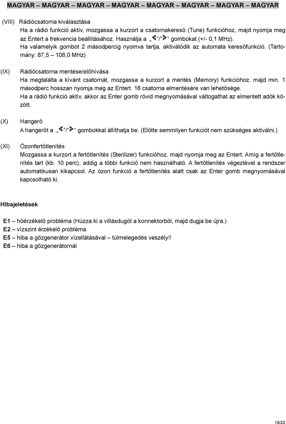 (Tartomány:, 0,0 MHz) (IX) Rádiócsatorna mentése/előhívása Ha megtalálta a kívánt csatornát, mozgassa a kurzort a mentés (Memory) funkcióhoz, majd min. másodperc hosszan nyomja meg az Entert.