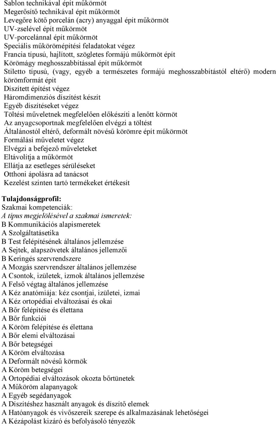 meghosszabbítástól eltérő) modern körömformát épít Díszített építést végez Háromdimenziós díszítést készít Egyéb díszítéseket végez Töltési műveletnek megfelelően előkészíti a lenőtt körmöt Az