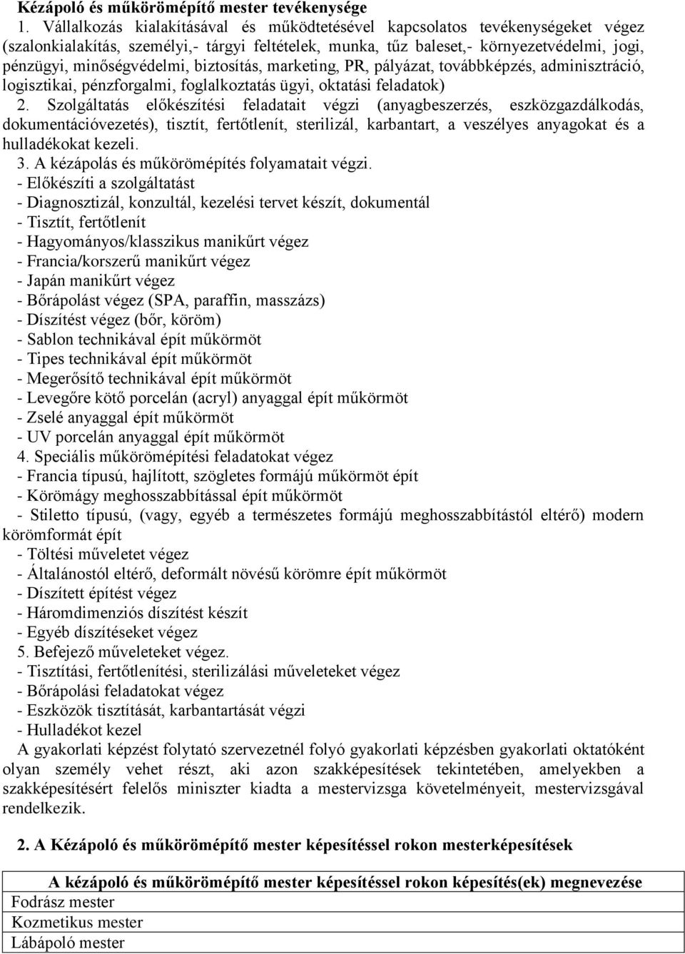 biztosítás, marketing, PR, pályázat, továbbképzés, adminisztráció, logisztikai, pénzforgalmi, foglalkoztatás ügyi, oktatási feladatok) 2.