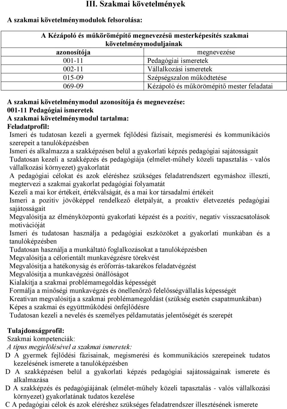 ismeretek A szakmai követelménymodul tartalma: Feladatprofil: Ismeri és tudatosan kezeli a gyermek fejlődési fázisait, megismerési és kommunikációs szerepeit a tanulóképzésben Ismeri és alkalmazza a