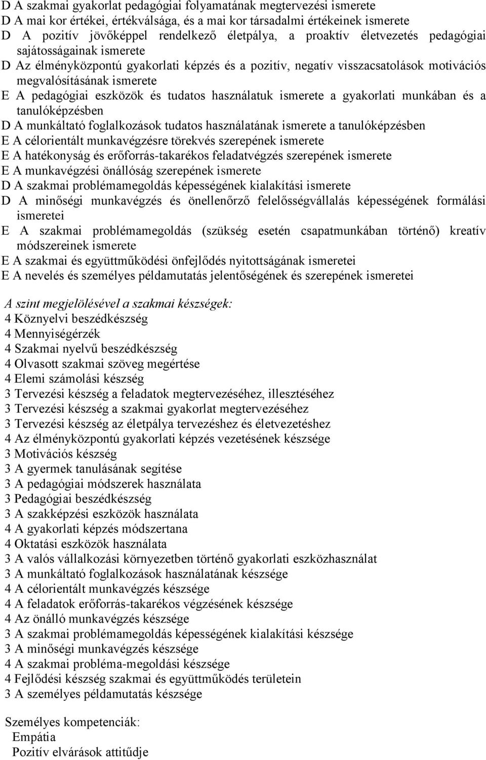 tudatos használatuk ismerete a gyakorlati munkában és a tanulóképzésben D A munkáltató foglalkozások tudatos használatának ismerete a tanulóképzésben E A célorientált munkavégzésre törekvés